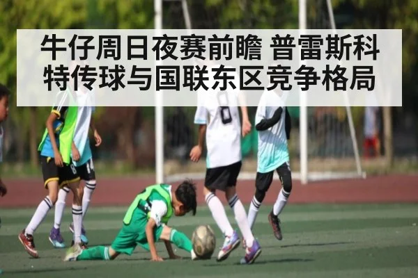 牛仔周日夜赛前瞻 普雷斯科特传球与国联东区竞争格局
